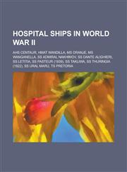 Hospital Ships in World War II AHS Centaur, Hmat Wandilla, MS Oranje, MS Wanganella, SS Admiral Nakhimov, SS Dante Alighieri, SS Letitia, SS Pasteur,1156078113,9781156078112