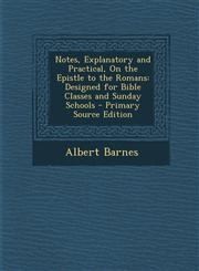Notes, Explanatory and Practical, On the Epistle to the Romans Designed for Bible Classes and Sunday Schools - Primary Source Edition,1293384119,9781293384114
