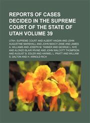 Reports of cases decided in the Supreme Court of the state of Utah Volume 39,1154244598,9781154244595