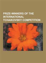Prize-Winners of the International Tchaikovsky Competition Vladimir Ashkenazy, Deborah Voigt, Andrei Gavrilov, Grigory Sokolov, Van Cliburn, John Ogd,1230486623,9781230486628