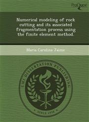 Numerical modeling of rock cutting and its associated fragmentation process using the finite element method.,1249097878,9781249097877
