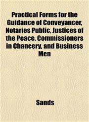 Practical Forms for the Guidance of Conveyancer, Notaries Public, Justices of the Peace, Commissioners in Chancery, and Business Men,1152209000,9781152209008