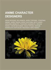 Anime Character Designers Hayao Miyazaki, Kia Asamiya, Akira Toriyama, Yoshitaka Amano, Akemi Takada, Norio Shioyama, Moto Hagio, Haruhiko Mikim,1156393388,9781156393383