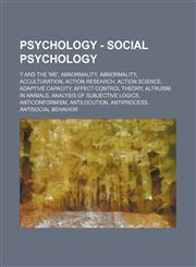 Psychology - Social psychology 'I' and the 'me', Abnormality, Abnormality, Acculturation, Action research, Action Science, Adaptive capacity, Affect control theory, Altruism in animals, Analysis of subjective logics, Anticonformism, Antilocution, Antipro,1234813440,9781234813444
