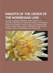 Knights of the Order of the Norwegian Lion Wilhelm II, German Emperor, Franz Joseph I of Austria, Christian IX of Denmark, Gustaf V of Sweden,1155874242,9781155874241
