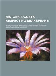 Historic doubts respecting Shakspeare; illustrating infidel objections against the Bible,1150668393,9781150668395