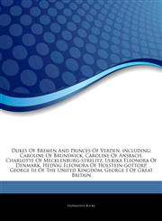 Articles On Dukes Of Bremen And Princes Of Verden, including Caroline Of Brunswick, Caroline Of Ansbach, Charlotte Of Mecklenburg-strelitz, Ulrika Eleonora Of Denmark, Hedvig Eleonora Of Holstein-gottorp, George Iii Of The United Kingdom,1244146307,9781244146303