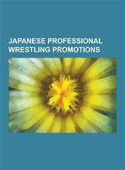 Japanese Professional Wrestling Promotions Toryumon, List of Professional Wrestling Promotions in Japan, Pancrase, Ice Ribbon, Dragon Gate, Big Japan,1230638911,9781230638911