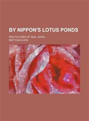 By Nippon's lotus ponds; pen pictures of real Japan,115000844X,9781150008443