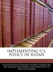 IMPLEMENTING U.S. POLICY IN SUDAN,1240480520,9781240480524
