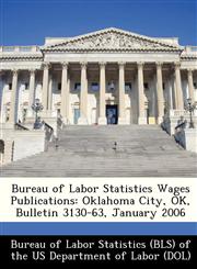 Bureau of Labor Statistics Wages Publications Oklahoma City, OK, Bulletin 3130-63, January 2006,1249393604,9781249393603
