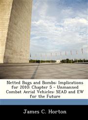 Netted Bugs and Bombs Implications for 2010: Chapter 5 - Unmanned Combat Aerial Vehicles: SEAD and EW for the Future,1249354250,9781249354253