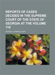 Reports of cases decided in the Supreme Court of the State of Georgia at the Volume 119,1234326442,9781234326449