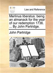 Merlinus liberatus being an almanack for the year of our redemption 1736. ... By John Partridge.,1170432069,9781170432068