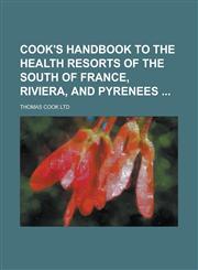 Cook's Handbook to the Health Resorts of the South of France, Riviera, and Pyrenees,1130697207,9781130697209