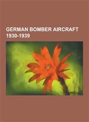 German Bomber Aircraft 1930-1939 Junkers Ju 87, Dornier Do 17, Heinkel He 111, Junkers Ju 88, Heinkel He 111 Operational History, Heinkel He 115, Jun,1230494960,9781230494968