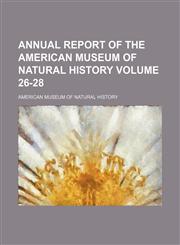 Annual report of the American Museum of Natural History Volume 26-28,1150541687,9781150541681