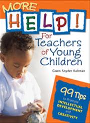 More Help! for Teachers of Young Children 99 Tips to Promote Intellectual Development and Creativity,1412924456,9781412924450