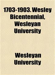 1703-1903. Wesley Bicentennial, Wesleyan University,1151855499,9781151855497