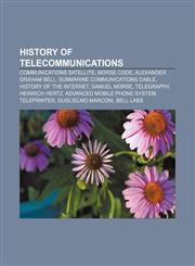 History of telecommunications Communications satellite, Morse code, Alexander Graham Bell, Submarine communications cable,1233271911,9781233271917