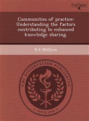 Communities of practice Understanding the factors contributing to enhanced knowledge sharing.,1243868759,9781243868756