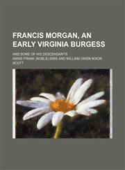Francis Morgan, an Early Virginia Burgess; And Some of His Descendants,1151135151,9781151135155