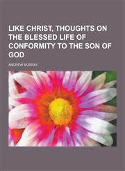 Like Christ, Thoughts on the Blessed Life of Conformity to the Son of God,1230357564,9781230357560