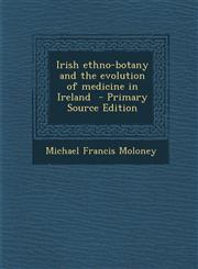 Irish Ethno-Botany and the Evolution of Medicine in Ireland,1289808791,9781289808792