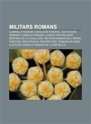 Militars romans Almiralls romans, Cavallers romans, Centurions romans, Cònsols romans, Llegats republicans, Mestres de la cavalleria,1233313355,9781233313358