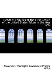Heads of Families at the First Census of the United States Taken in the Year 1790,1140326236,9781140326236