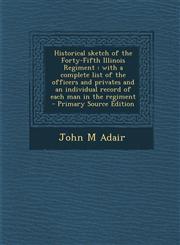 Historical Sketch of the Forty-Fifth Illinois Regiment With a Complete List of the Officers and Privates and an Individual Record of Each Man in the,1295334682,9781295334681
