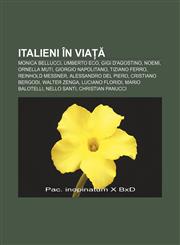 Italieni în viață Monica Bellucci, Umberto Eco, Gigi D'Agostino, Noemi, Ornella Muti, Giorgio Napolitano, Tiziano Ferro, Reinhold Messner,123227366X,9781232273660