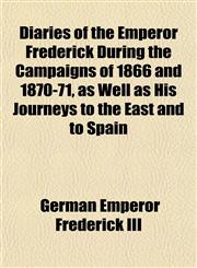Diaries of the Emperor Frederick During the Campaigns of 1866 and 1870-71, as Well as His Journeys to the East and to Spain,1152230816,9781152230811