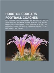 Houston Cougars football coaches Bill Yeoman, Chuck Fairbanks, Joe Arenas, Art Briles, Wade Phillips, Bill Meek, John R. Bender, Jack Pardee,1156501024,9781156501023
