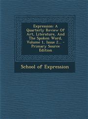 Expression A Quarterly Review of Art, Literature, and the Spoken Word, Volume 1, Issue 2... - Primary Source Edition,1294682091,9781294682097