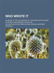 Who wrote it; an index to the authorship of the more noted works in ancient and modern literature,1231189193,9781231189191