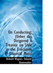 On Conducting Ueber Das Dirigiren a Treatise on Style in the Execution of Classical Music,1117483215,9781117483214