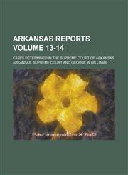 Arkansas Reports; Cases Determined in the Supreme Court of Arkansas Volume 13-14,1236760719,9781236760715