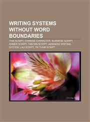Writing systems without word boundaries Thai script, Chinese character, Burmese script, Khmer script, Tibetan script, Japanese writing system,1155301242,9781155301242