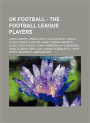UK Football - The Football League players Aaron Ramsey, Adam Buckley, Alan Buckley, Ashley Young, Bobby Charlton, Bobby Zamora, Bradley Allen, Chris Woods, Danny Gabbidon, David Beckham, David Jackson, Denis Law, Gabriel Agbonlahor, Gavin Hoyte, Ian Wrig,1234699206,9781234699208