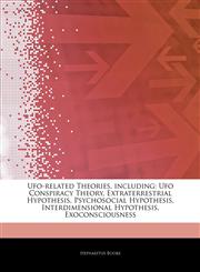 Articles On Ufo-related Theories, including Ufo Conspiracy Theory, Extraterrestrial Hypothesis, Psychosocial Hypothesis, Interdimensional Hypothesis, Exoconsciousness,1242962751,9781242962752
