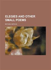 Elegies and Other Small Poems,1153603624,9781153603621