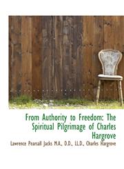 From Authority to Freedom The Spiritual Pilgrimage of Charles Hargrove,1115752367,9781115752367
