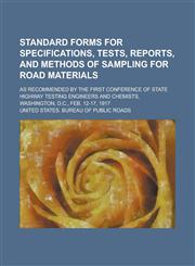 Standard forms for specifications, tests, reports, and methods of sampling for road materials; as recommended by the First Conference of State Highway Testing Engineers and Chemists, Washington, D.C., Feb. 12-17, 1917,1234378426,9781234378424