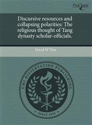 Discursive resources and collapsing polarities The religious thought of Tang dynasty scholar-officials.,1244004383,9781244004382