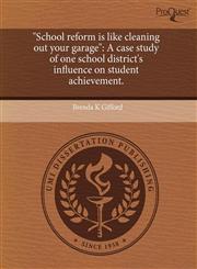 "School reform is like cleaning out your garage" A case study of one school district's influence on student achievement.,1243677996,9781243677990