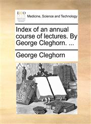 Index of an annual course of lectures. By George Cleghorn. ...,1170594409,9781170594407