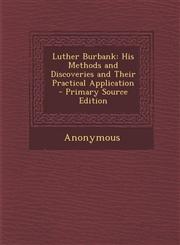 Luther Burbank His Methods and Discoveries and Their Practical Application - Primary Source Edition,1287493009,9781287493006