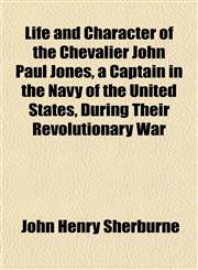 Life and Character of the Chevalier John Paul Jones, a Captain in the Navy of the United States, During Their Revolutionary War,1153003015,9781153003018