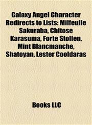 Galaxy Angel Character Redirects to Lists Milfeulle Sakuraba, Chitose Karasuma, Forte Stollen, Mint Blancmanche, Shatoyan, Lester Cooldaras,1157167675,9781157167679